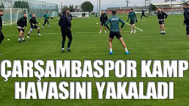 ÇARŞAMBASPOR KAMP HAVASINI YAKALADI