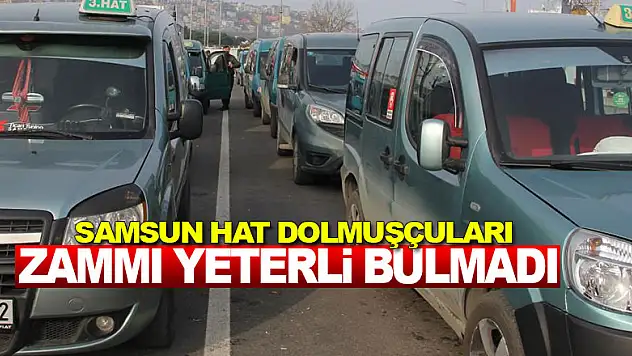 Samsun hat dolmuşçuları zammı yeterli bulmadı