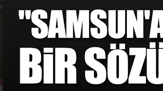 Samsunspor Başkanı Yıldırım: 'Samsun'a verilmiş bir sözüm var bu kupayı şehre getireceğim'