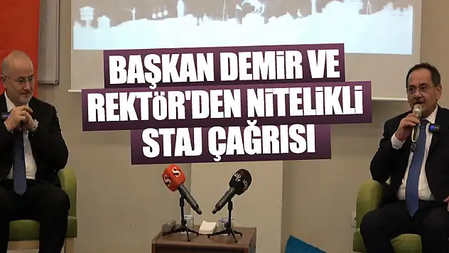 BAŞKAN DEMİR VE REKTÖR'DEN NİTELİKLİ STAJ ÇAĞRISI