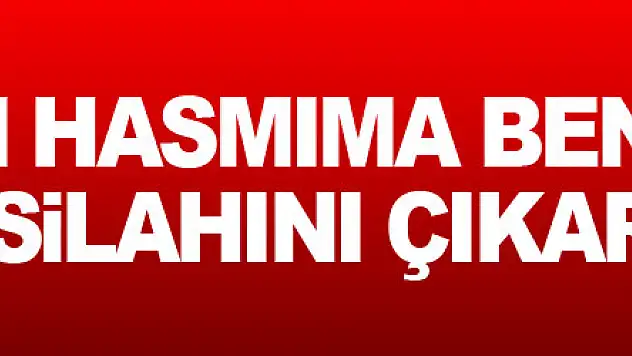 'Sen benim hasmıma benziyorsun' diyerek silahını çıkarıp vurdu