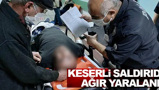 Keserli saldırıda ağır yaralandı