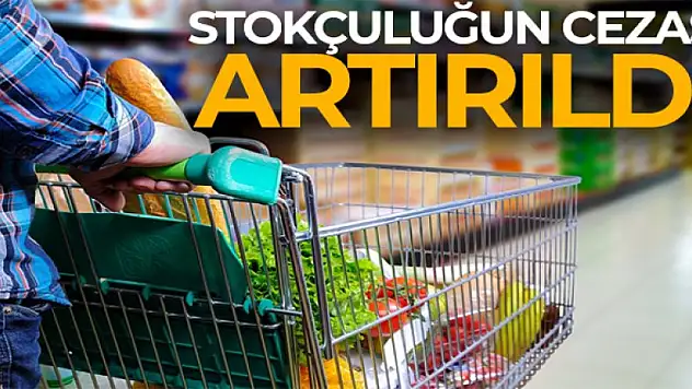 Stokçuluğun cezası artırıldı
