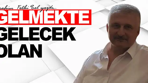 GELMEKTE GELECEK OLAN