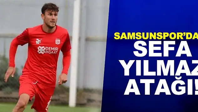 Samsunspor'dan Sefa Yılmaz atağı!