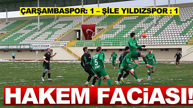 Hakem faciası! Çarşambaspor: 1 – Şile Yıldızspor : 1
