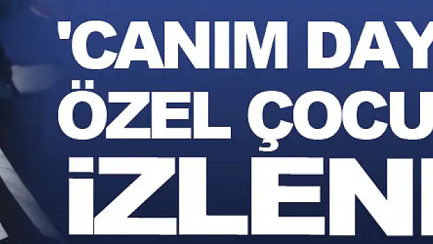 'Canım Dayım' filmi özel çocuklarla izlendi