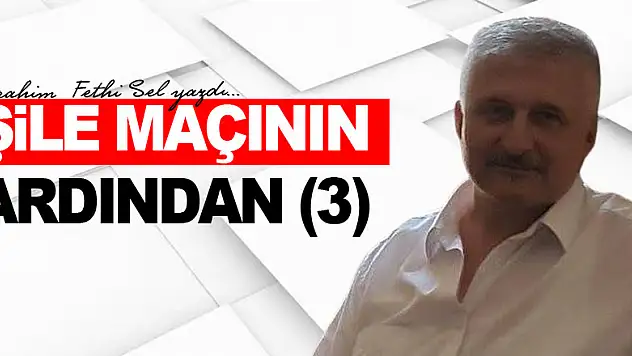 ŞİLE MAÇININ ARDINDAN (3)