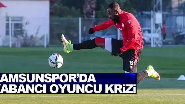 Samsunspor'da yabancı oyuncu krizi