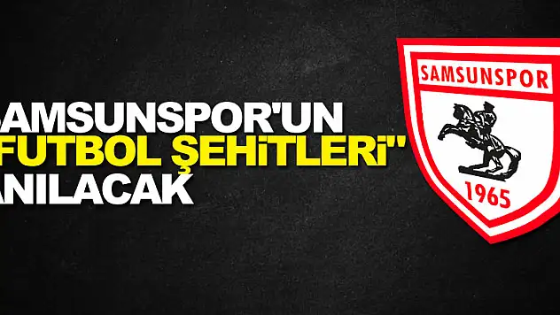 Samsunspor'un 'futbol şehitleri' anılacak