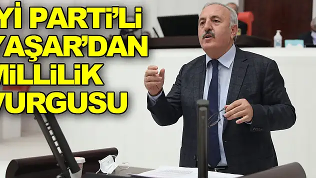 İYİ Parti'li Bedri Yaşar'dan Millilik Vurgusu