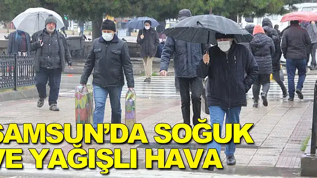 Samsun soğuk ve yağışlı havanın etkisine girdi