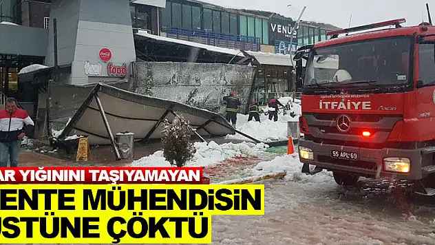 Kar yığınını taşıyamayan tente mühendisin üstüne çöktü