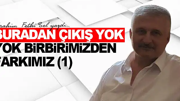 BURADAN ÇIKIŞ YOK  YOK BİRBİRİMİZDEN FARKIMIZ (1)