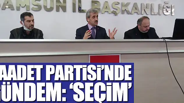 Saadet Partisi'nde gündem: 'Seçim'