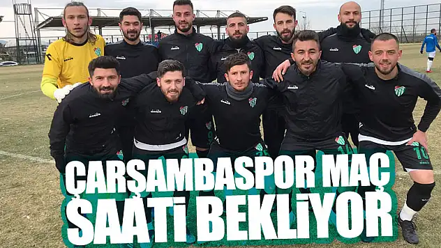 ÇARŞAMBASPOR MAÇ SAATİ BEKLİYOR