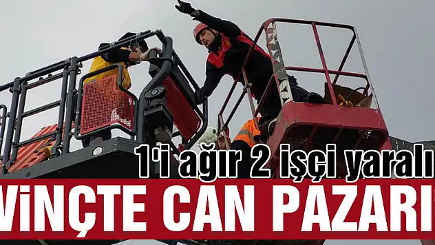 Vinçte can pazarı: 1'i ağır 2 işçi yaralı