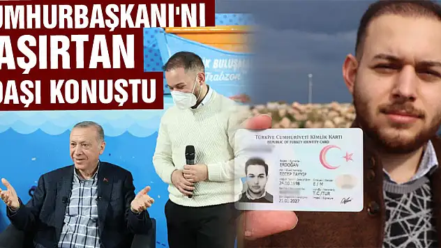 Cumhurbaşkanı'nı şaşırtan adaşı konuştu: 'Kimileri inanmıyor kimileri şaşırıyor'