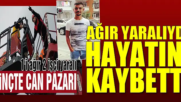 Vinç kazasında ağır yaralanan genç işçi hayatını kaybetti