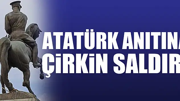 ATATÜRK ANITINA ÇİRKİN SALDIRI