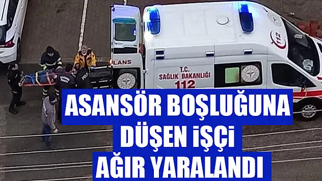 Asansör boşluğuna düşen inşaat işçisi ağır yaralandı