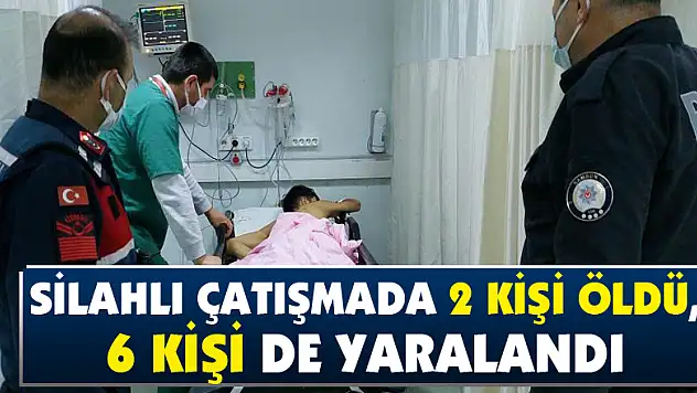 Silahlı çatışmada 2 kişi öldü, 6 kişi de yaralandı