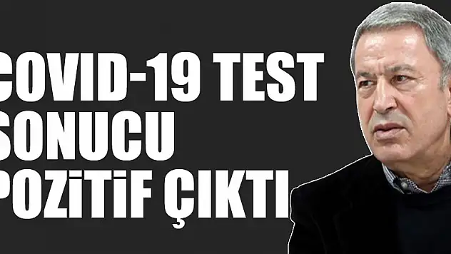 Millî Savunma Bakanı Hulusi Akar'ın COVID-19 test sonucu pozitif çıktı