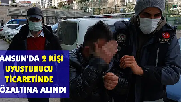 Samsun'da 2 kişi uyuşturucu ticaretinde gözaltına alındı