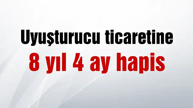 Uyuşturucu ticaretine 8 yıl 4 ay hapis
