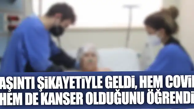Kaşıntı şikayetiyle geldi, hem covid hem de kanser olduğunu öğrendi