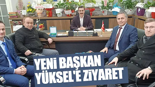 YENİ BAŞKAN YÜKSEL'E ZİYARET