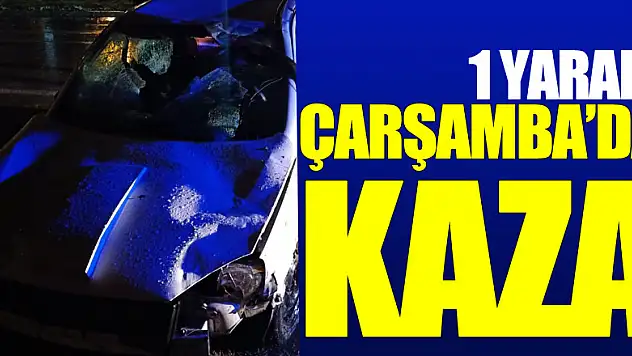 ÇARŞAMBA'DA KAZA: 1 YARALI