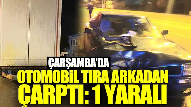 Otomobil tıra arkadan çarptı: 1 yaralı