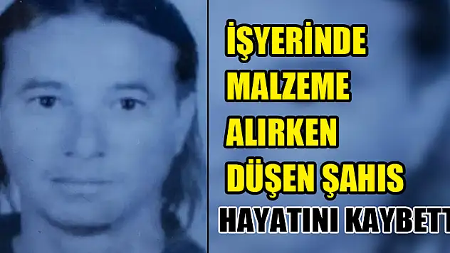 İşyerinde malzeme alırken düşen şahıs hayatını kaybetti