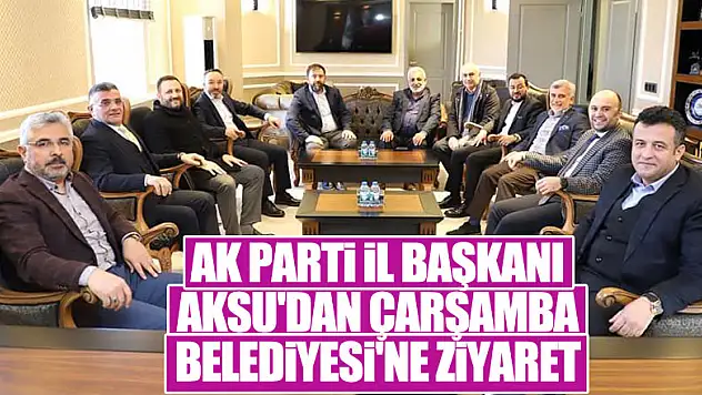 AK PARTİ İL BAŞKANI AKSU'DAN ÇARŞAMBA BELEDİYESİ'NE ZİYARET