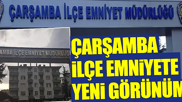 ÇARŞAMBA İLÇE EMNİYETE YENİ GÖRÜNÜM