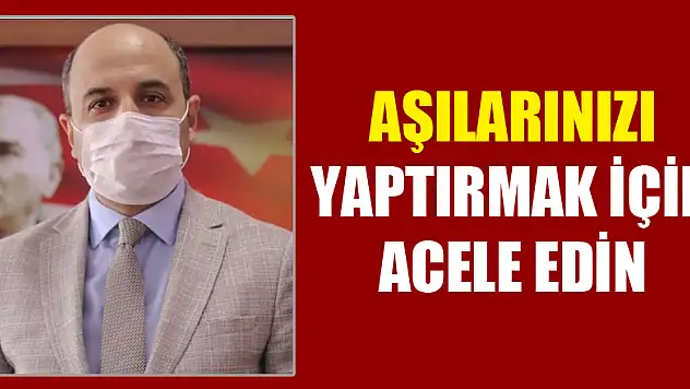 AŞILARINIZI YAPTIRMAK İÇİN ACELE EDİN
