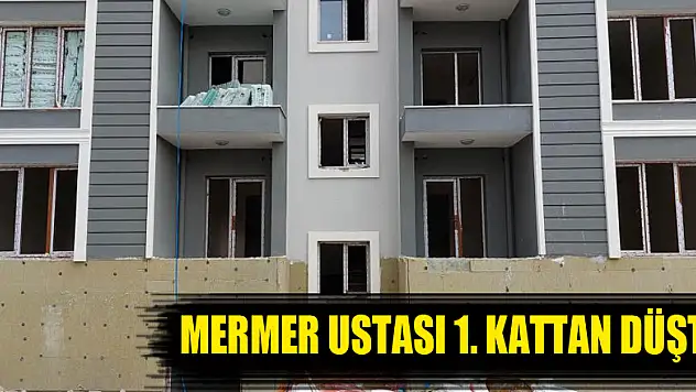 Pencereden balkona geçmek isteyen mermer ustası birinci kattan düştü