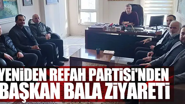 YENİDEN REFAH PARTİSİ'NDEN BAŞKAN BALA ZİYARETİ