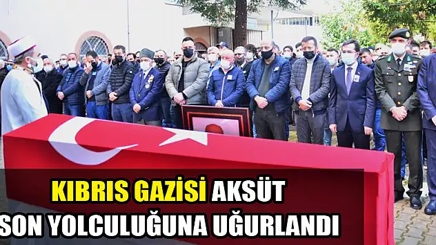 Kıbrıs Gazisi Aksüt son yolculuğuna uğurlandı