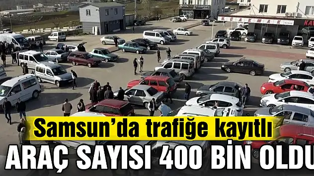 Samsun'da trafiğe kayıtlı araç sayısı 400 bin oldu