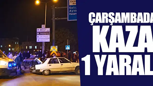 ÇARŞAMBA'DA KAZA 1 YARALI