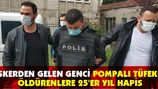 Askerden gelen genci pompalı tüfekle öldürenlere 25'er yıl hapis