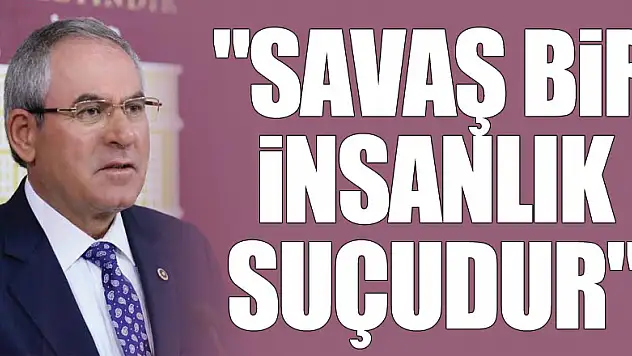 ZEYBEK: 'SAVAŞ BİR İNSANLIK SUÇUDUR'