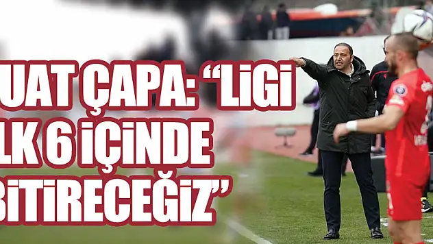 Fuat Çapa: 'Ligi ilk 6 içinde bitireceğiz'