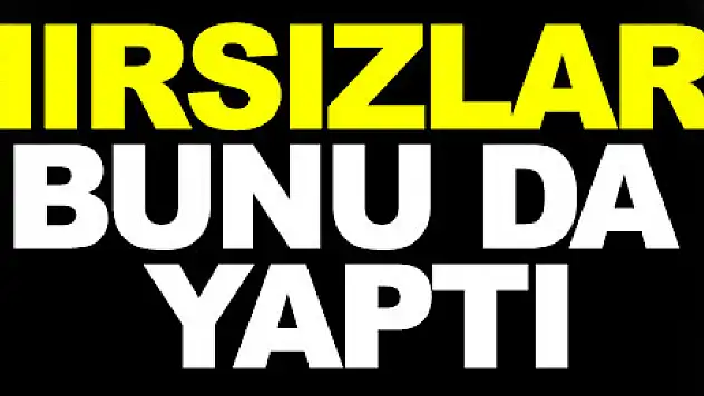 Hırsızlar bunu da yaptı