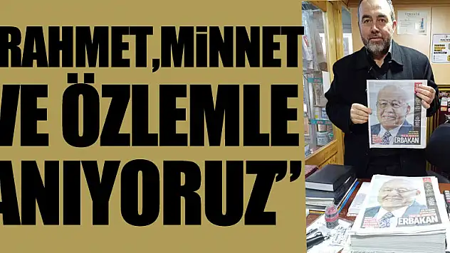 'Rahmet,Minnet ve Özlemle Anıyoruz'