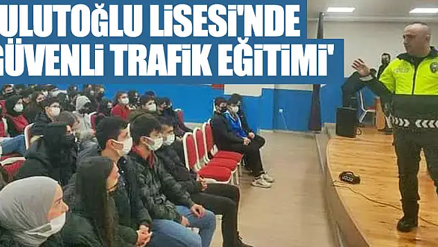 Bulutoğlu Lisesi'nde 'Güvenli Trafik Eğitimi'