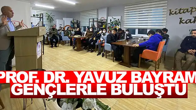 PROF. DR. YAVUZ BAYRAM GENÇLERLE BULUŞTU