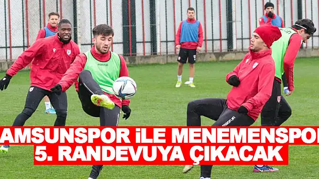Samsunspor ile Menemenspor 5. randevuya çıkacak